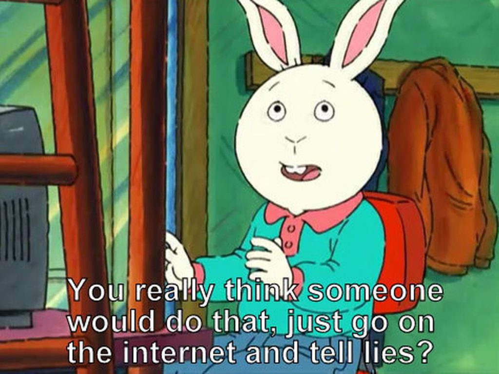 A meme from the TV show Arthur in which the character Buster asks, "You really think someone would do that, just go on the internet and tell lies?"